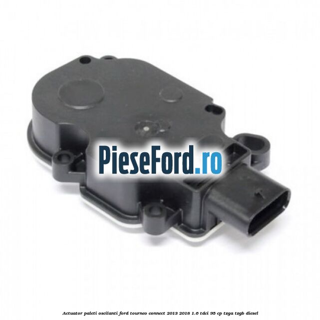 Actuator paleti oscilanti Ford Tourneo Connect 2013-2018 1.6 TDCi 95 cp TZGA, TZGB diesel