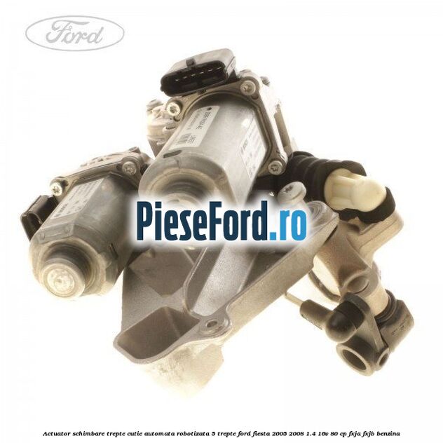 Actuator schimbare trepte cutie automata robotizata 5 trepte Ford Fiesta 2005-2008 1.4 16V 80 cp FXJA, FXJB benzina