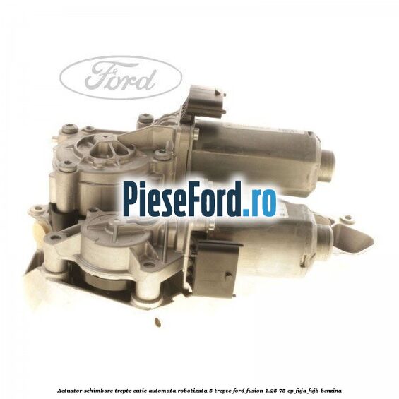Actuator schimbare trepte cutie automata robotizata 5 trepte Ford Fusion 1.25 75 cp FUJA, FUJB benzina