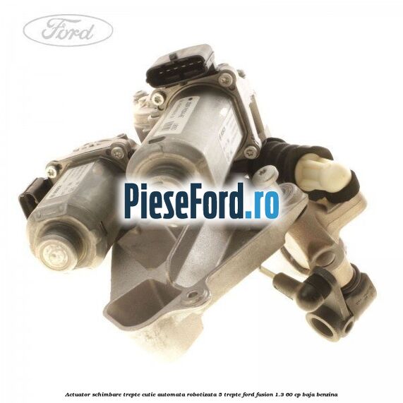 Actuator schimbare trepte cutie automata robotizata 5 trepte Ford Fusion 1.3 60 cp BAJA benzina