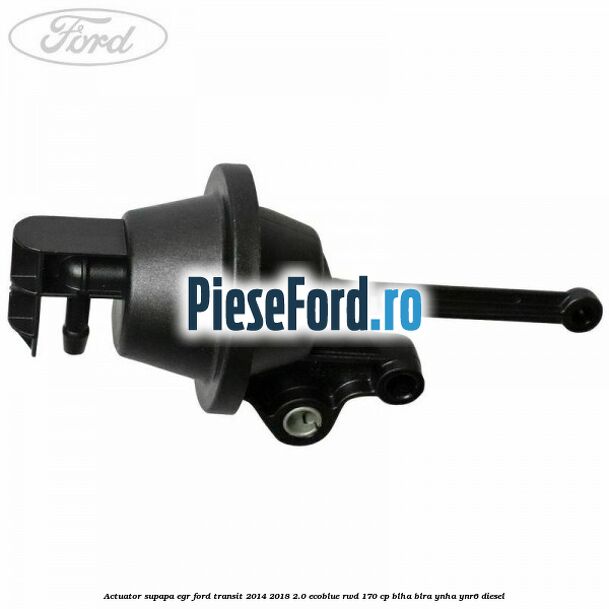 Actuator supapa EGR Ford Transit 2014-2018 2.0 EcoBlue RWD 170 cp Actuator supapa EGR Ford Transit 2014-2018 2.0 EcoBlue RWD 170 cp BLHA, BLRA, YNHA, YNR6 diesel