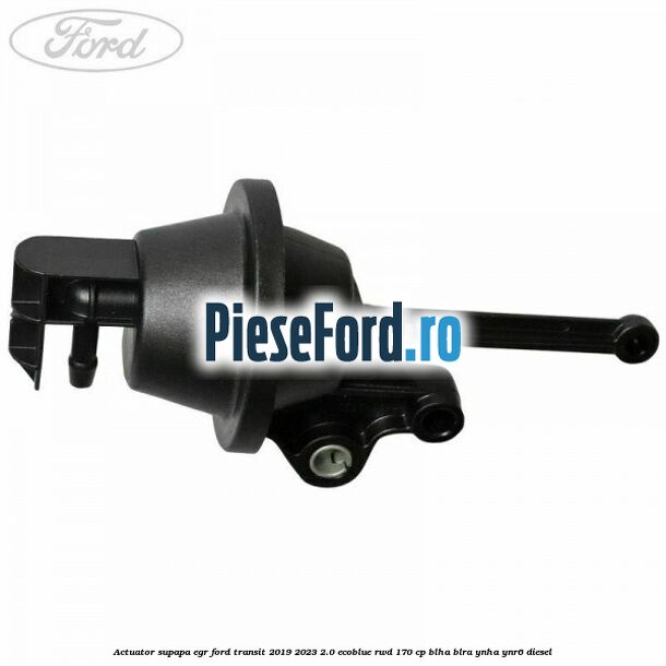 Actuator supapa EGR Ford Transit 2019-2023 2.0 EcoBlue RWD 170 cp BLHA, BLRA, YNHA, YNR6 diesel