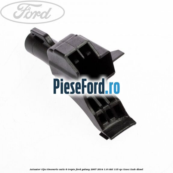 Actuator tija timonerie cutie 6 trepte Ford Galaxy 2007-2014 1.6 TDCi 115 cp Actuator tija timonerie cutie 6 trepte Ford Galaxy 2007-2014 1.6 TDCi 115 cp T1WA, T1WB diesel