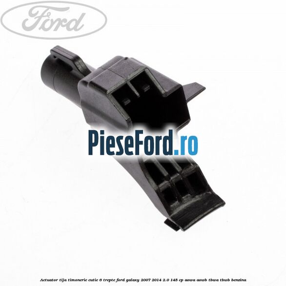 Actuator tija timonerie cutie 6 trepte Ford Galaxy 2007-2014 2.0 145 cp AOWA, AOWB, TBWA, TBWB benzina