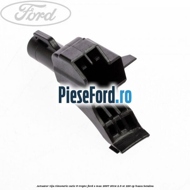 Actuator tija timonerie cutie 6 trepte Ford S-Max 2007-2014 2.5 ST 220 cp HUWA benzina