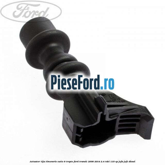Actuator tija timonerie cutie 6 trepte Ford Transit 2006-2014 2.4 TDCi 115 cp JXFA, JXFC diesel