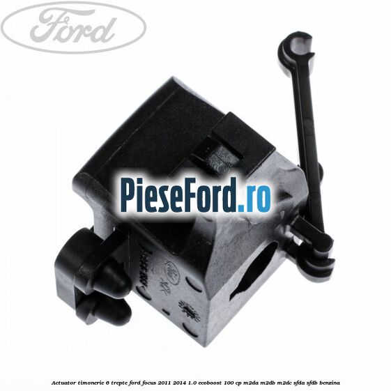 Actuator timonerie 6 trepte Ford Focus 2011-2014 1.0 EcoBoost 100 cp Actuator timonerie 6 trepte Ford Focus 2011-2014 1.0 EcoBoost 100 cp M2DA, M2DB, M2DC, SFDA, SFDB benzina