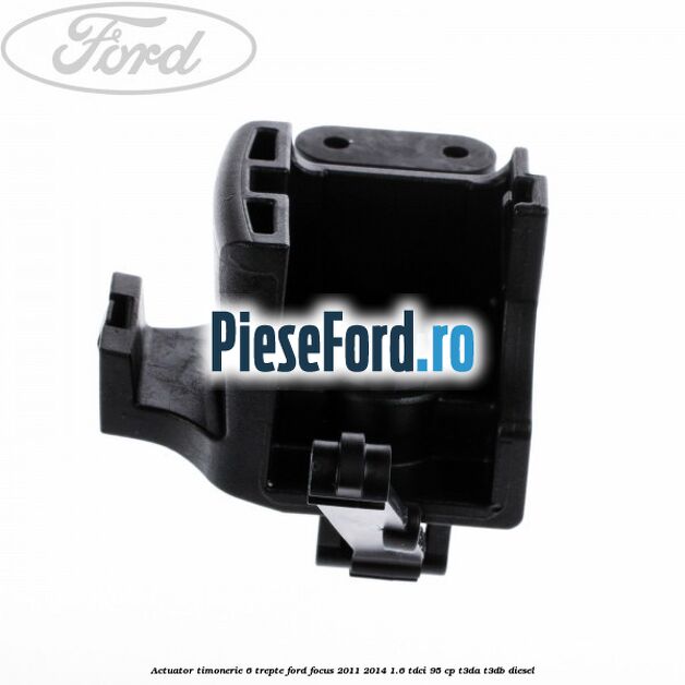 Actuator timonerie 6 trepte Ford Focus 2011-2014 1.6 TDCi 95 cp Actuator timonerie 6 trepte Ford Focus 2011-2014 1.6 TDCi 95 cp T3DA, T3DB diesel