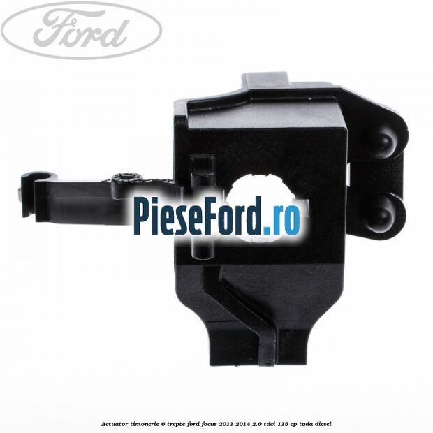 Actuator timonerie 6 trepte Ford Focus 2011-2014 2.0 TDCi 115 cp TYDA diesel