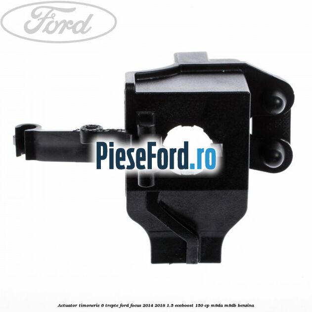 Actuator timonerie 6 trepte Ford Focus 2014-2018 1.5 EcoBoost 150 cp M8DA, M8DB benzina