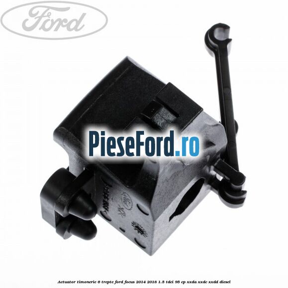 Actuator timonerie 6 trepte Ford Focus 2014-2018 1.5 TDCi 95 cp XXDA, XXDC, XXDD diesel