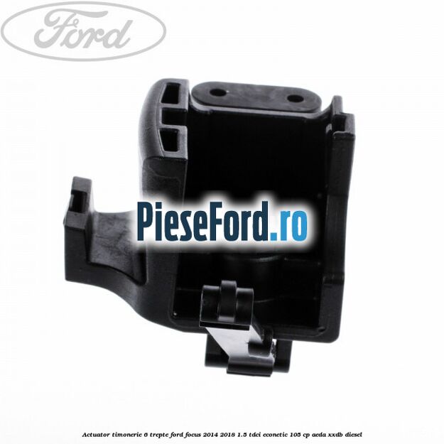 Actuator timonerie 6 trepte Ford Focus 2014-2018 1.5 TDCi ECOnetic 105 cp Actuator timonerie 6 trepte Ford Focus 2014-2018 1.5 TDCi ECOnetic 105 cp AEDA, XXDB diesel