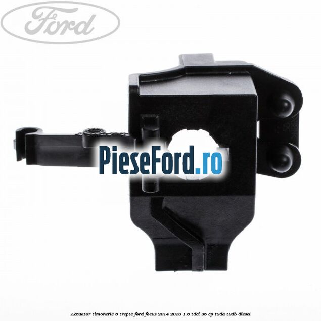 Actuator timonerie 6 trepte Ford Focus 2014-2018 1.6 TDCi 95 cp T3DA, T3DB diesel