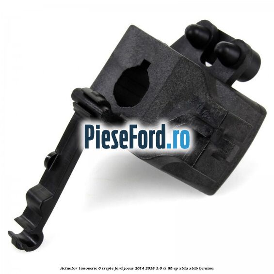 Actuator timonerie 6 trepte Ford Focus 2014-2018 1.6 Ti 85 cp XTDA, XTDB benzina