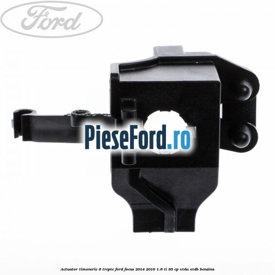Actuator timonerie 6 trepte Ford Focus 2014-2018 1.6 Ti 85 cp XTDA, XTDB benzina