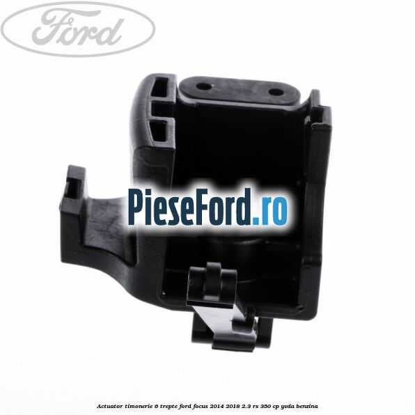 Actuator timonerie 6 trepte Ford Focus 2014-2018 2.3 RS 350 cp YVDA benzina