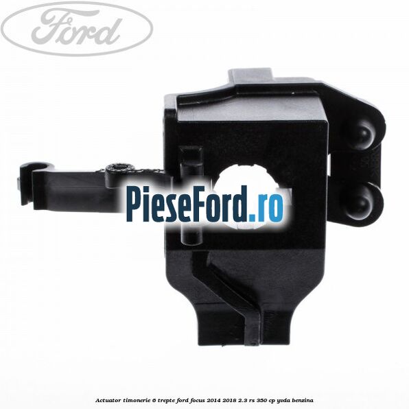 Actuator timonerie 6 trepte Ford Focus 2014-2018 2.3 RS 350 cp YVDA benzina