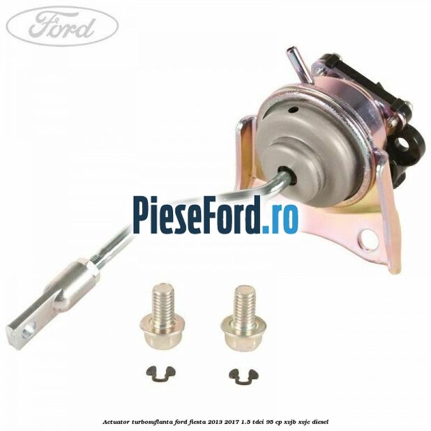 Actuator turbosuflanta Ford Fiesta 2013-2017 1.5 TDCi 95 cp XVJB, XVJC diesel