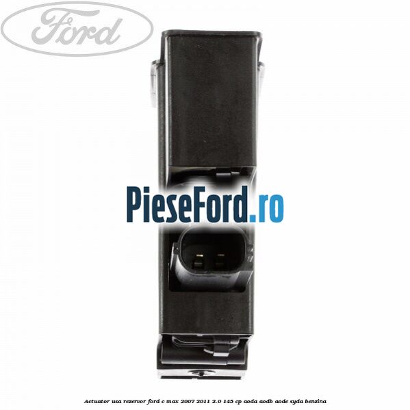 Actuator usa rezervor Ford C-Max 2007-2011 2.0 145 cp AODA, AODB, AODE, SYDA benzina