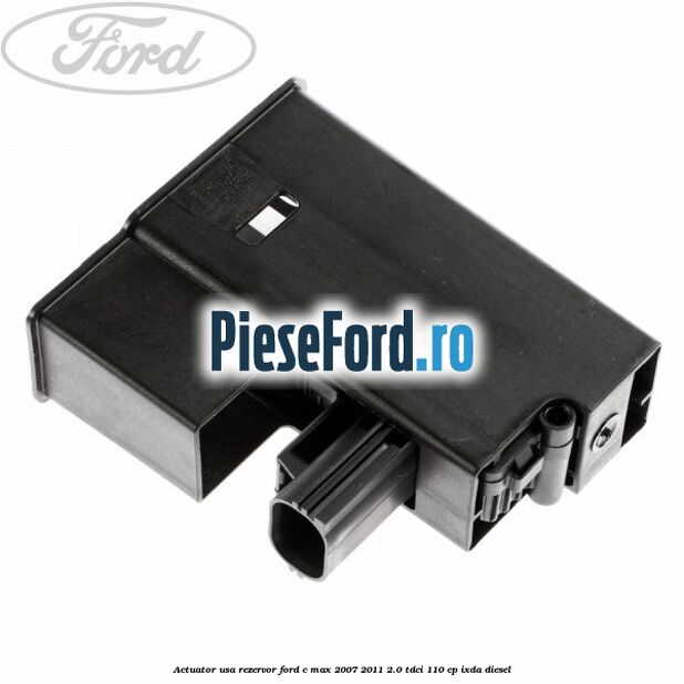 Actuator usa rezervor Ford C-Max 2007-2011 2.0 TDCi 110 cp Actuator usa rezervor Ford C-Max 2007-2011 2.0 TDCi 110 cp IXDA diesel