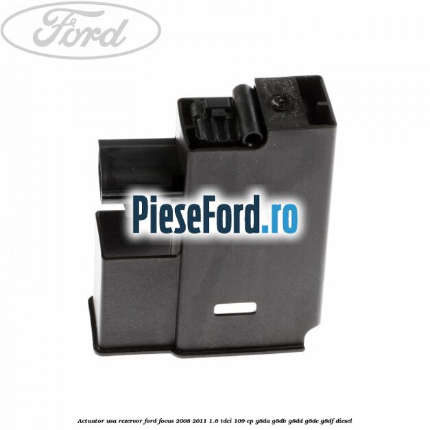 Actuator usa rezervor Ford Focus 2008-2011 1.6 TDCi 109 cp G8DA, G8DB, G8DD, G8DE, G8DF diesel