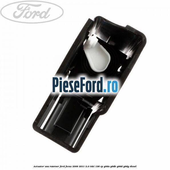 Actuator usa rezervor Ford Focus 2008-2011 2.0 TDCi 136 cp G6DA, G6DB, G6DD, G6DG diesel