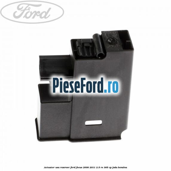 Actuator usa rezervor Ford Focus 2008-2011 2.5 RS 305 cp JZDA benzina