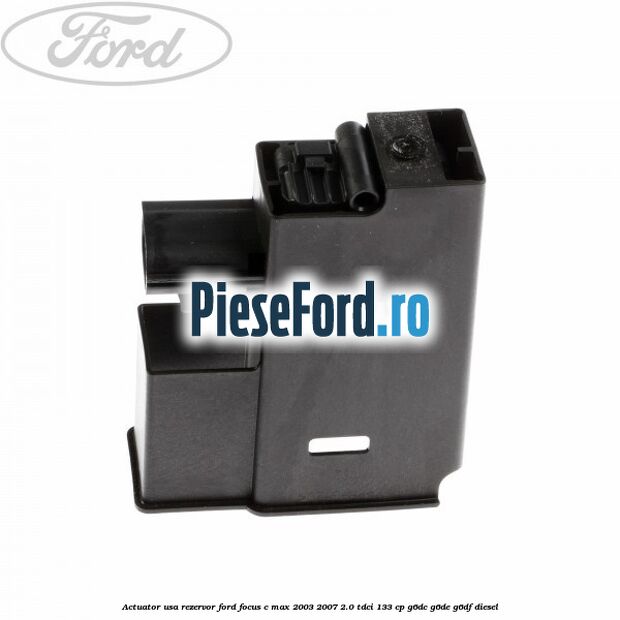 Actuator usa rezervor Ford Focus C-Max 2003-2007 2.0 TDCi 133 cp Actuator usa rezervor Ford Focus C-Max 2003-2007 2.0 TDCi 133 cp G6DC, G6DE, G6DF diesel
