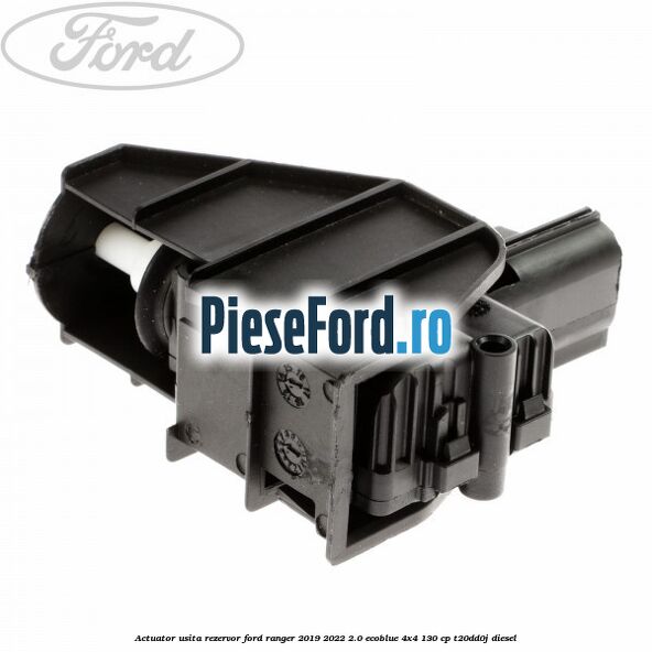 Actuator usita rezervor Ford Ranger 2019-2022 2.0 EcoBlue 4x4 130 cp T20DD0J diesel