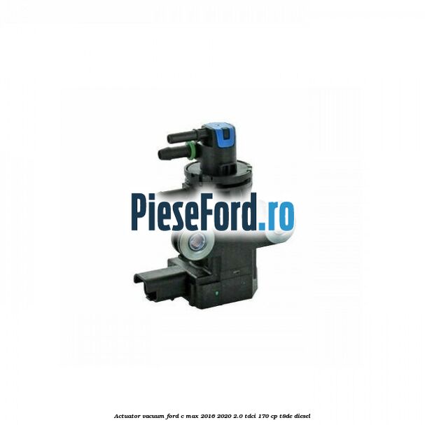 Actuator vacuum Ford C-Max 2016-2020 2.0 TDCi 170 cp T8DE diesel