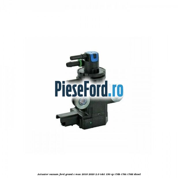 Actuator vacuum Ford Grand C-Max 2016-2020 2.0 TDCi 150 cp Actuator vacuum Ford Grand C-Max 2016-2020 2.0 TDCi 150 cp T7DB, T7DC, T7DD diesel