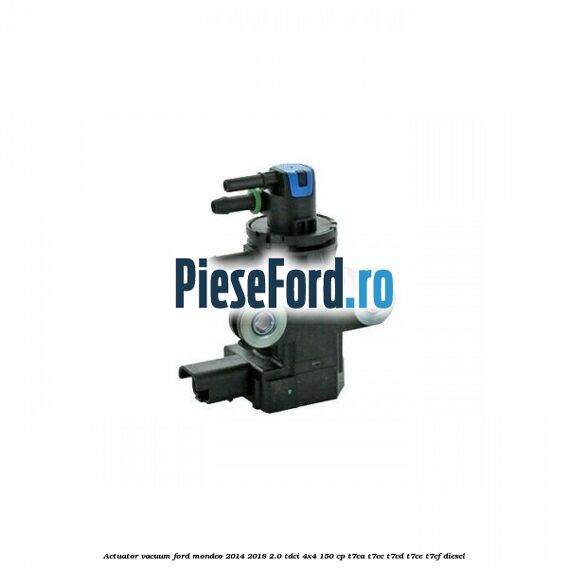 Actuator vacuum Ford Mondeo 2014-2018 2.0 TDCi 4x4 150 cp T7CA, T7CC, T7CD, T7CE, T7CF diesel