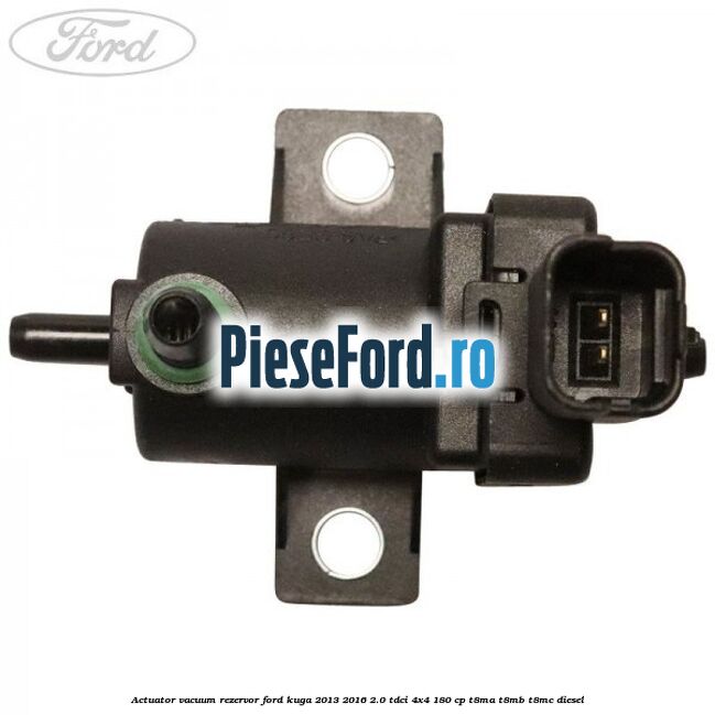 Actuator vacuum rezervor Ford Kuga 2013-2016 2.0 TDCi 4x4 180 cp T8MA, T8MB, T8MC diesel