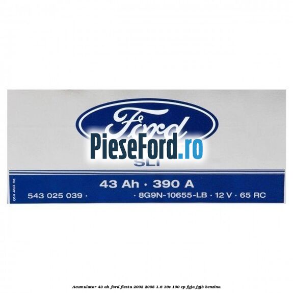 Acumulator 43 AH Ford Fiesta 2002-2005 1.6 16V 100 cp FYJA, FYJB benzina