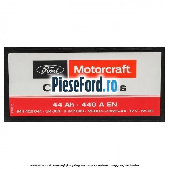 Acumulator 44 AH Motorcraft Ford Galaxy 2007-2014 1.6 EcoBoost 160 cp JTWA, JTWB benzina