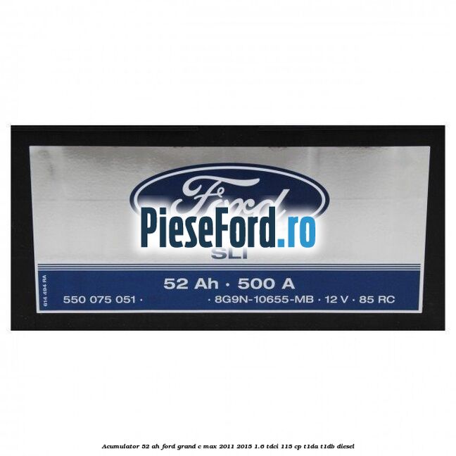 Acumulator 52 AH Ford Grand C-Max 2011-2015 1.6 TDCi 115 cp T1DA, T1DB diesel