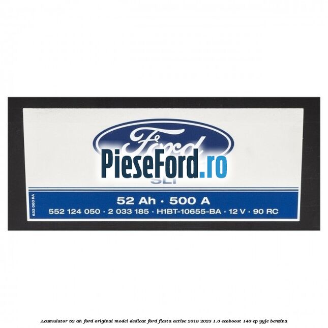 Acumulator 52 AH Ford original model dedicat Ford Fiesta Active 2018-2023 1.0 EcoBoost 140 cp YYJE benzina