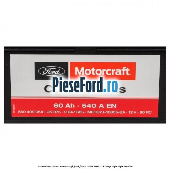 Acumulator 60 AH Motorcraft Ford Fiesta 2005-2008 1.3 69 cp A9JA, A9JB benzina
