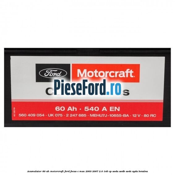Acumulator 60 AH Motorcraft Ford Focus C-Max 2003-2007 2.0 145 cp AODA, AODB, AODE, SYDA benzina