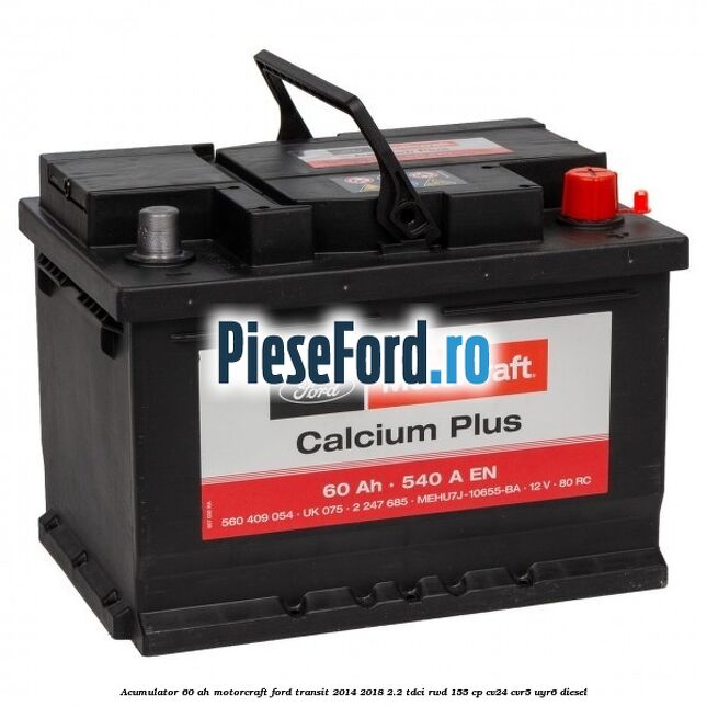 Acumulator 60 AH Motorcraft Ford Transit 2014-2018 2.2 TDCi RWD 155 cp CV24, CVR5, UYR6 diesel