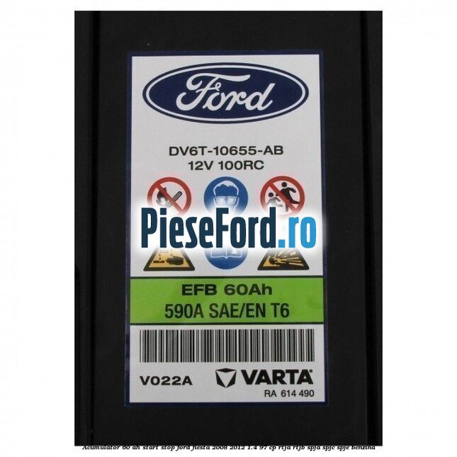 Acumulator 60 AH Start Stop Ford Fiesta 2008-2012 1.4 97 cp RTJA, RTJB, SPJA, SPJC, SPJE benzina