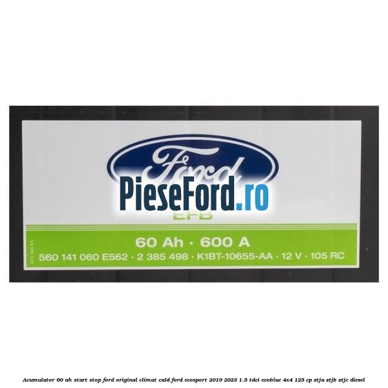 Acumulator 60 AH Start Stop Ford original climat cald Ford EcoSport 2019-2023 1.5 TDCi EcoBlue 4x4 125 cp ZTJA, ZTJB, ZTJC diesel