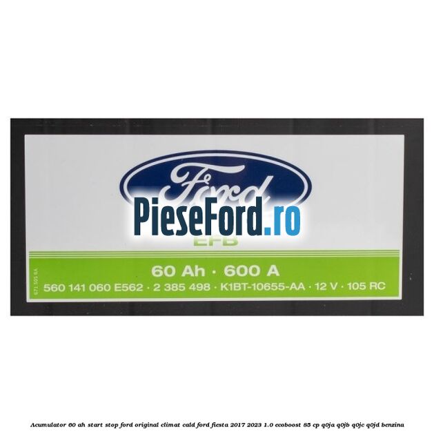 Acumulator 60 AH Start Stop Ford original climat cald Ford Fiesta 2017-2023 1.0 EcoBoost 85 cp Q0JA, Q0JB, Q0JC, Q0JD benzina