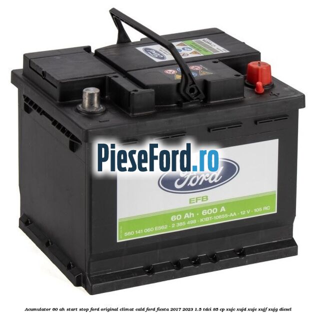 Acumulator 60 AH Start Stop Ford original climat cald Ford Fiesta 2017-2023 1.5 TDCi 85 cp XUJC, XUJD, XUJE, XUJF, XUJG diesel