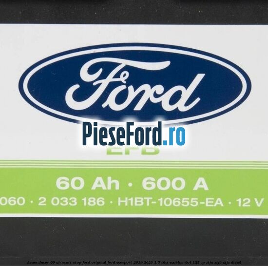 Acumulator 60 AH Start Stop Ford original Ford EcoSport 2019-2023 1.5 TDCi EcoBlue 4x4 125 cp ZTJA, ZTJB, ZTJC diesel