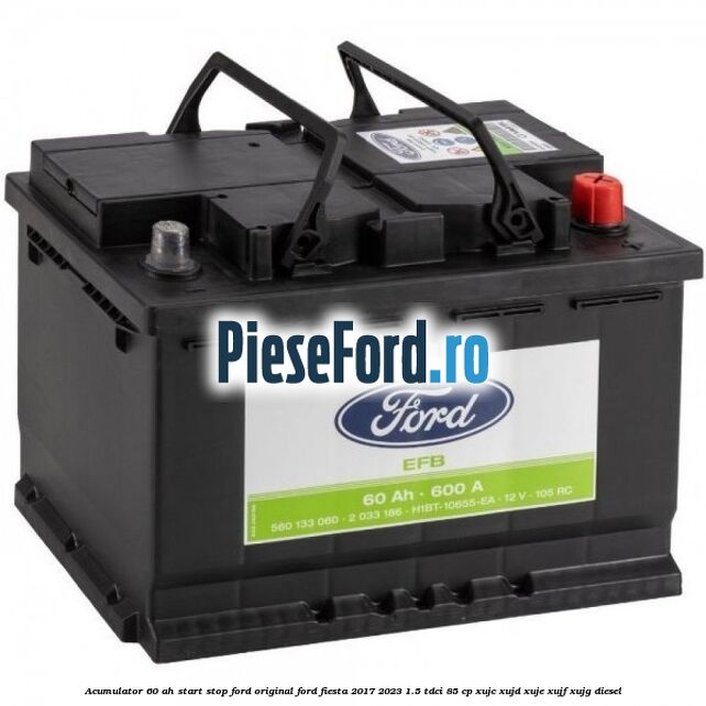 Acumulator 60 AH Start Stop Ford original Ford Fiesta 2017-2023 1.5 TDCi 85 cp XUJC, XUJD, XUJE, XUJF, XUJG diesel