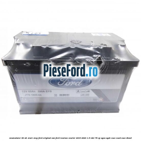 Acumulator 60 AH Start Stop Ford original VAN Ford Tourneo Courier 2019-2023 1.5 TDCi 75 cp UGCA, UGCB, XUCC, XUCD, XUCE, diesel