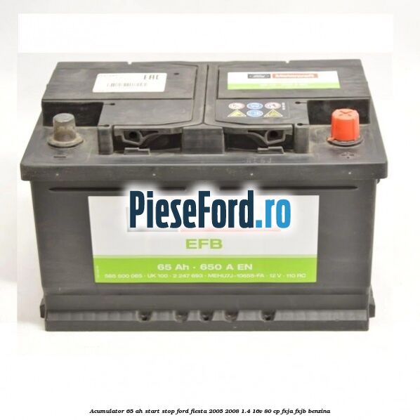 Acumulator 65 AH Start Stop Ford Fiesta 2005-2008 1.4 16V 80 cp FXJA, FXJB benzina