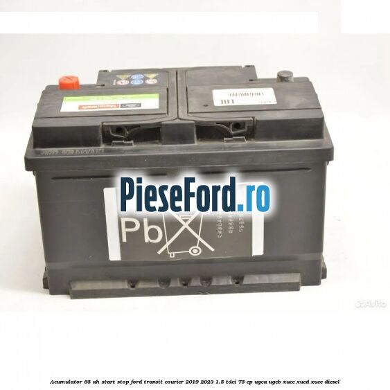 Acumulator 65 AH Start Stop Ford Transit Courier 2019-2023 1.5 TDCi 75 cp UGCA, UGCB, XUCC, XUCD, XUCE diesel