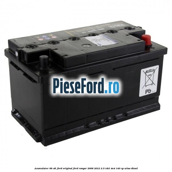 Acumulator 68 AH Ford Original Ford Ranger 2006-2012 2.5 TDCi 4x4 143 cp WLAA diesel